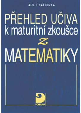 Přehled učiva k maturitní zkoušce z matematiky