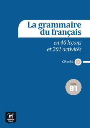 La grammaire du fr. (B1) en 40 leçons et plus de 201 act.